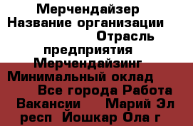 Мерчендайзер › Название организации ­ Team PRO 24 › Отрасль предприятия ­ Мерчендайзинг › Минимальный оклад ­ 30 000 - Все города Работа » Вакансии   . Марий Эл респ.,Йошкар-Ола г.